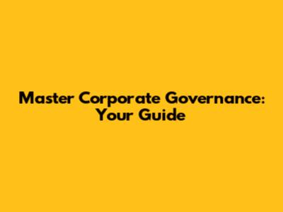 Master Corporate Governance: Your Guide