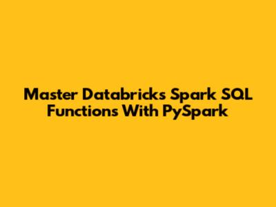 Master Databricks Spark SQL Functions With PySpark