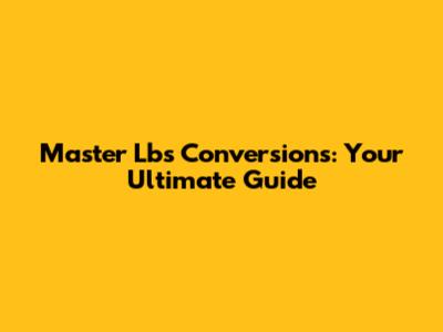 Master Lbs Conversions: Your Ultimate Guide