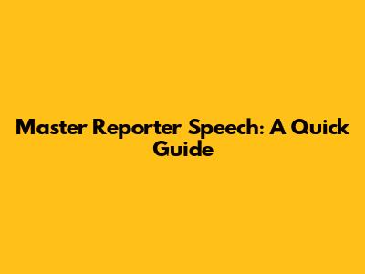 Master Reporter Speech: A Quick Guide