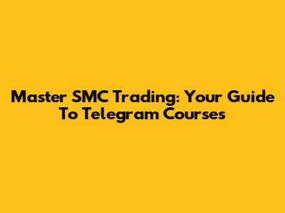 Master SMC Trading: Your Guide To Telegram Courses