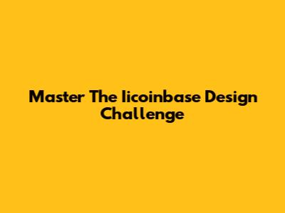 Master The Iicoinbase Design Challenge