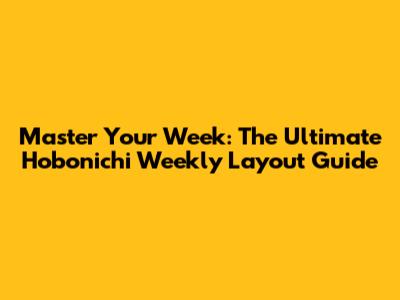 Master Your Week: The Ultimate Hobonichi Weekly Layout Guide