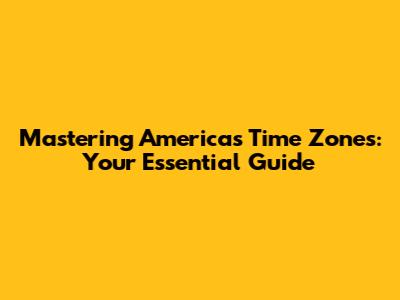 Mastering America's Time Zones: Your Essential Guide