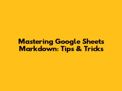 Mastering Google Sheets Markdown: Tips & Tricks