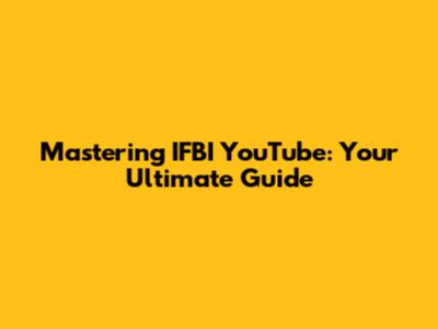 Mastering IFBI YouTube: Your Ultimate Guide