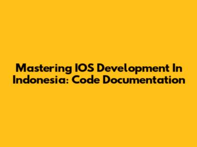 Mastering IOS Development In Indonesia: Code Documentation