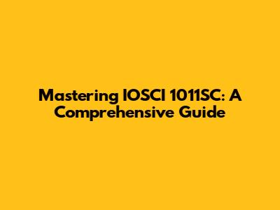 Mastering IOSCI 1011SC: A Comprehensive Guide