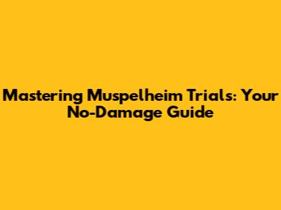 Mastering Muspelheim Trials: Your No-Damage Guide