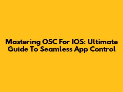 Mastering OSC For IOS: Ultimate Guide To Seamless App Control