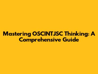 Mastering OSCINTJSC Thinking: A Comprehensive Guide
