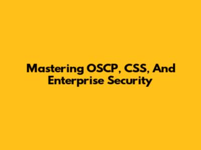Mastering OSCP, CSS, And Enterprise Security