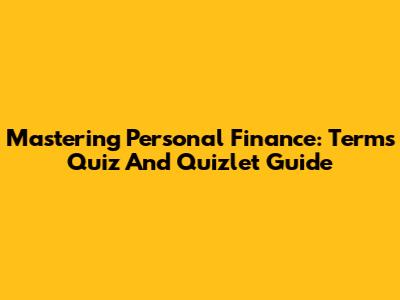 Mastering Personal Finance: Terms Quiz And Quizlet Guide