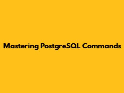 Mastering PostgreSQL Commands