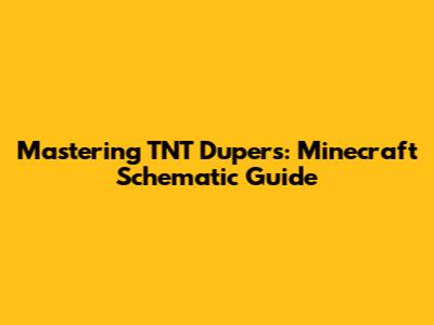 Mastering TNT Dupers: Minecraft Schematic Guide