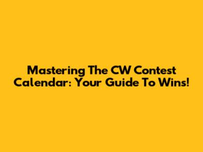 Mastering The CW Contest Calendar: Your Guide To Wins!