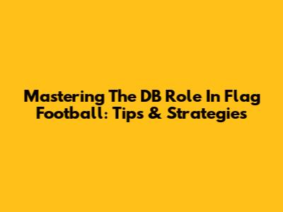 Mastering The DB Role In Flag Football: Tips & Strategies