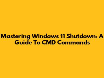 Mastering Windows 11 Shutdown: A Guide To CMD Commands