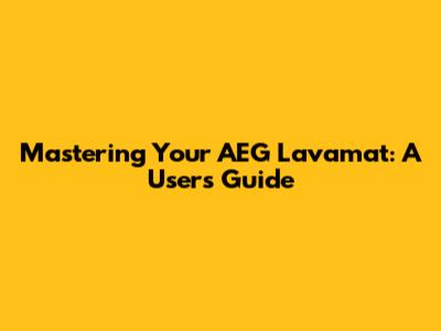 Mastering Your AEG Lavamat: A User's Guide
