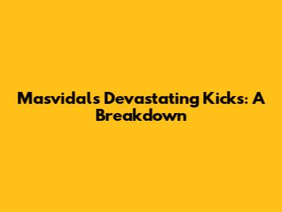 Masvidal's Devastating Kicks: A Breakdown