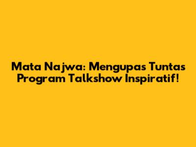 Mata Najwa: Mengupas Tuntas Program Talkshow Inspiratif!