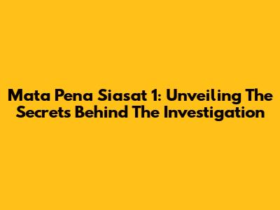 Mata Pena Siasat 1: Unveiling The Secrets Behind The Investigation