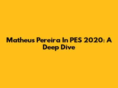 Matheus Pereira In PES 2020: A Deep Dive