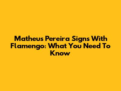 Matheus Pereira Signs With Flamengo: What You Need To Know