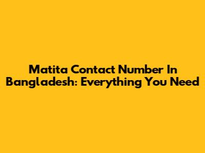 Matita Contact Number In Bangladesh: Everything You Need