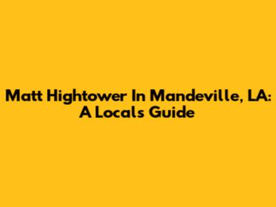 Matt Hightower In Mandeville, LA: A Local's Guide