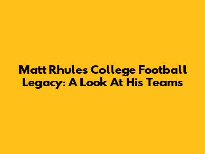 Matt Rhule's College Football Legacy: A Look At His Teams