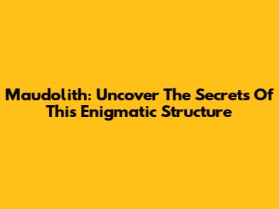 Maudolith: Uncover The Secrets Of This Enigmatic Structure