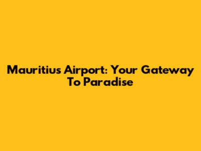 Mauritius Airport: Your Gateway To Paradise