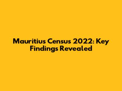 Mauritius Census 2022: Key Findings Revealed