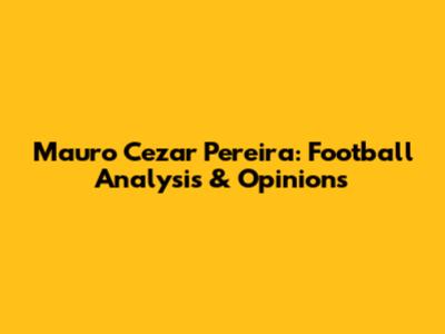 Mauro Cezar Pereira: Football Analysis & Opinions
