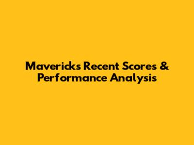 Mavericks' Recent Scores & Performance Analysis