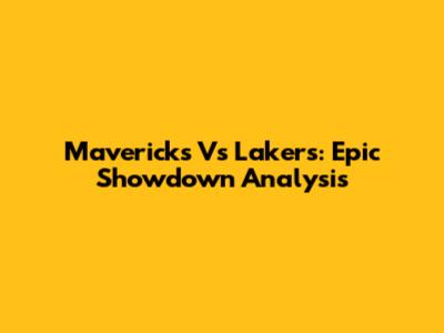 Mavericks Vs Lakers: Epic Showdown Analysis