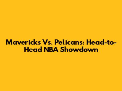 Mavericks Vs. Pelicans: Head-to-Head NBA Showdown