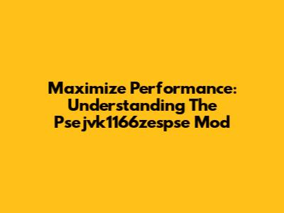 Maximize Performance: Understanding The Psejvk1166zespse Mod