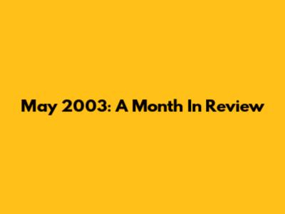 May 2003: A Month In Review