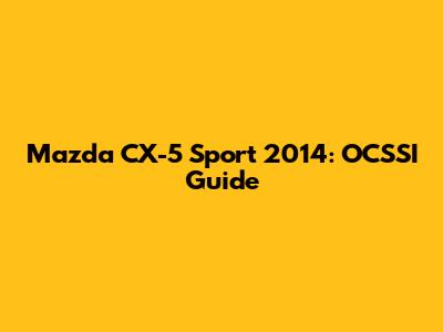 Mazda CX-5 Sport 2014: OCSSI Guide