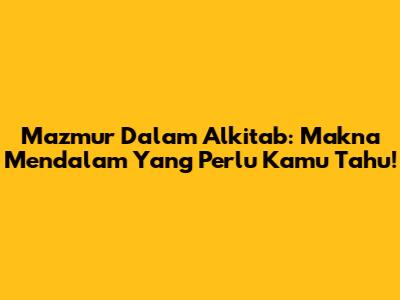 Mazmur Dalam Alkitab: Makna Mendalam Yang Perlu Kamu Tahu!