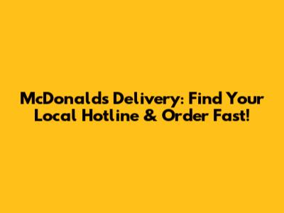 McDonald's Delivery: Find Your Local Hotline & Order Fast!