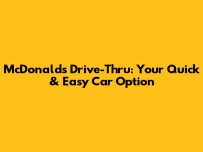 McDonald's Drive-Thru: Your Quick & Easy Car Option