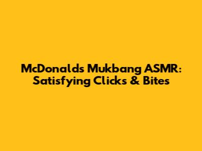 McDonald's Mukbang ASMR: Satisfying Clicks & Bites