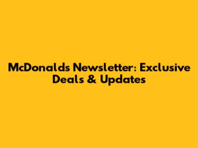McDonald's Newsletter: Exclusive Deals & Updates