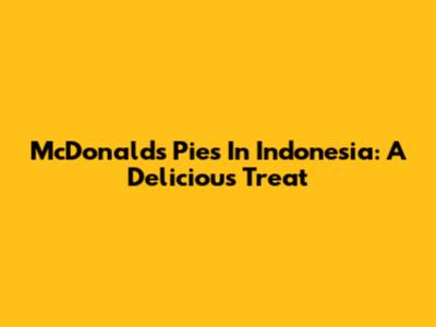 McDonald's Pies In Indonesia: A Delicious Treat