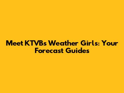 Meet KTVB's Weather Girls: Your Forecast Guides