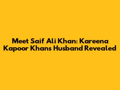 Meet Saif Ali Khan: Kareena Kapoor Khan's Husband Revealed