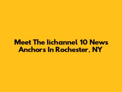 Meet The Iichannel 10 News Anchors In Rochester, NY